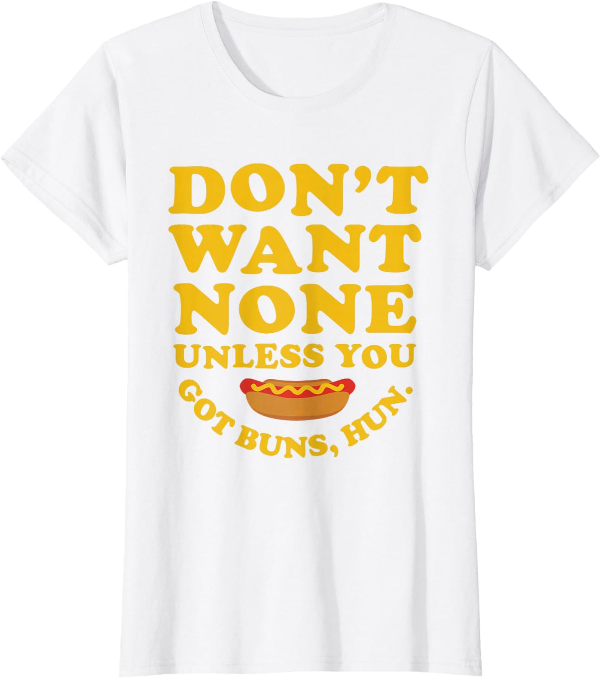 Don't Want None Unless You Got Buns, Hun. Apparel T-Shirt - White