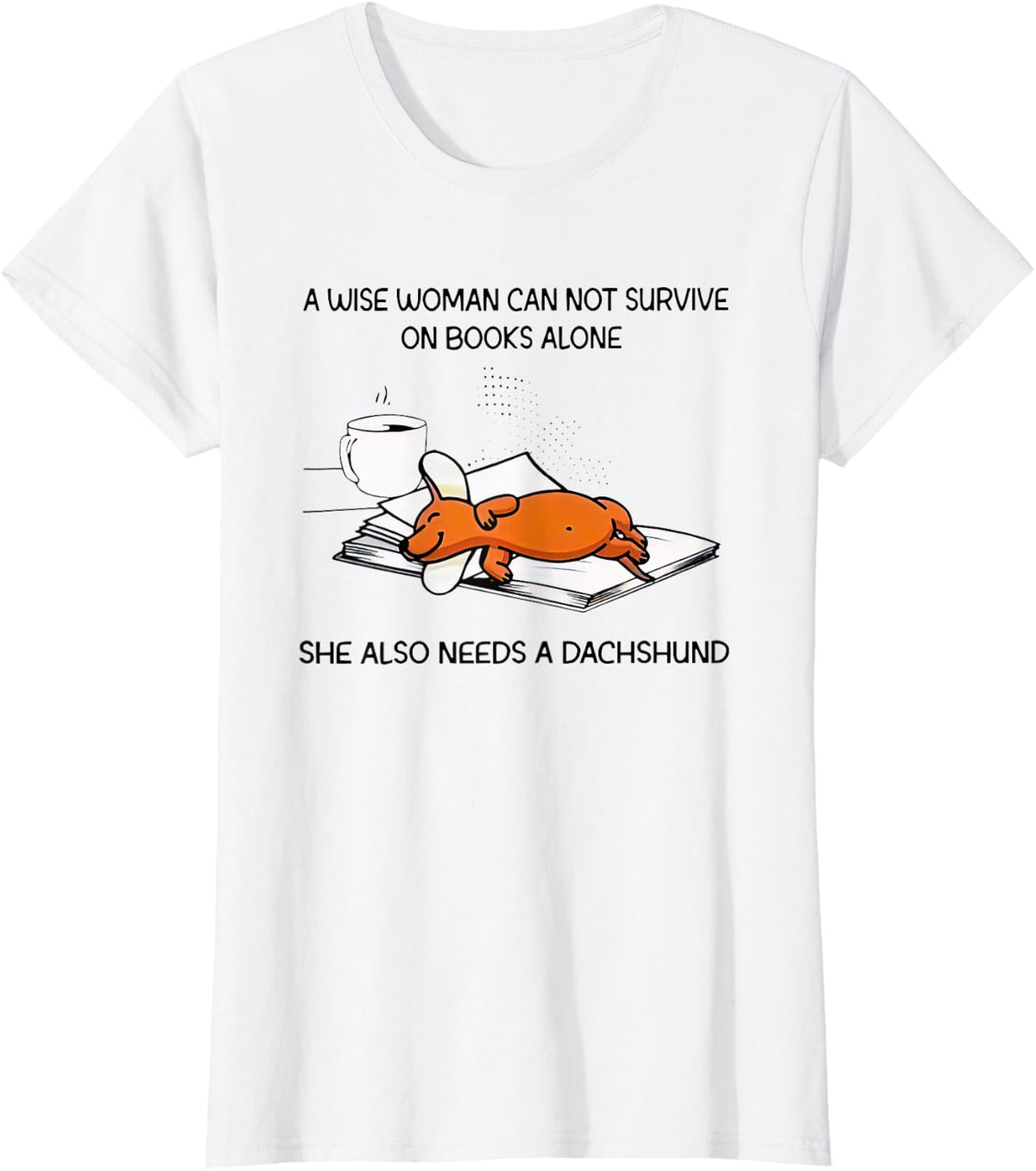 A Wise Woman Cannot Survive On Books Alone Needs A Dachshund T-Shirt - White
