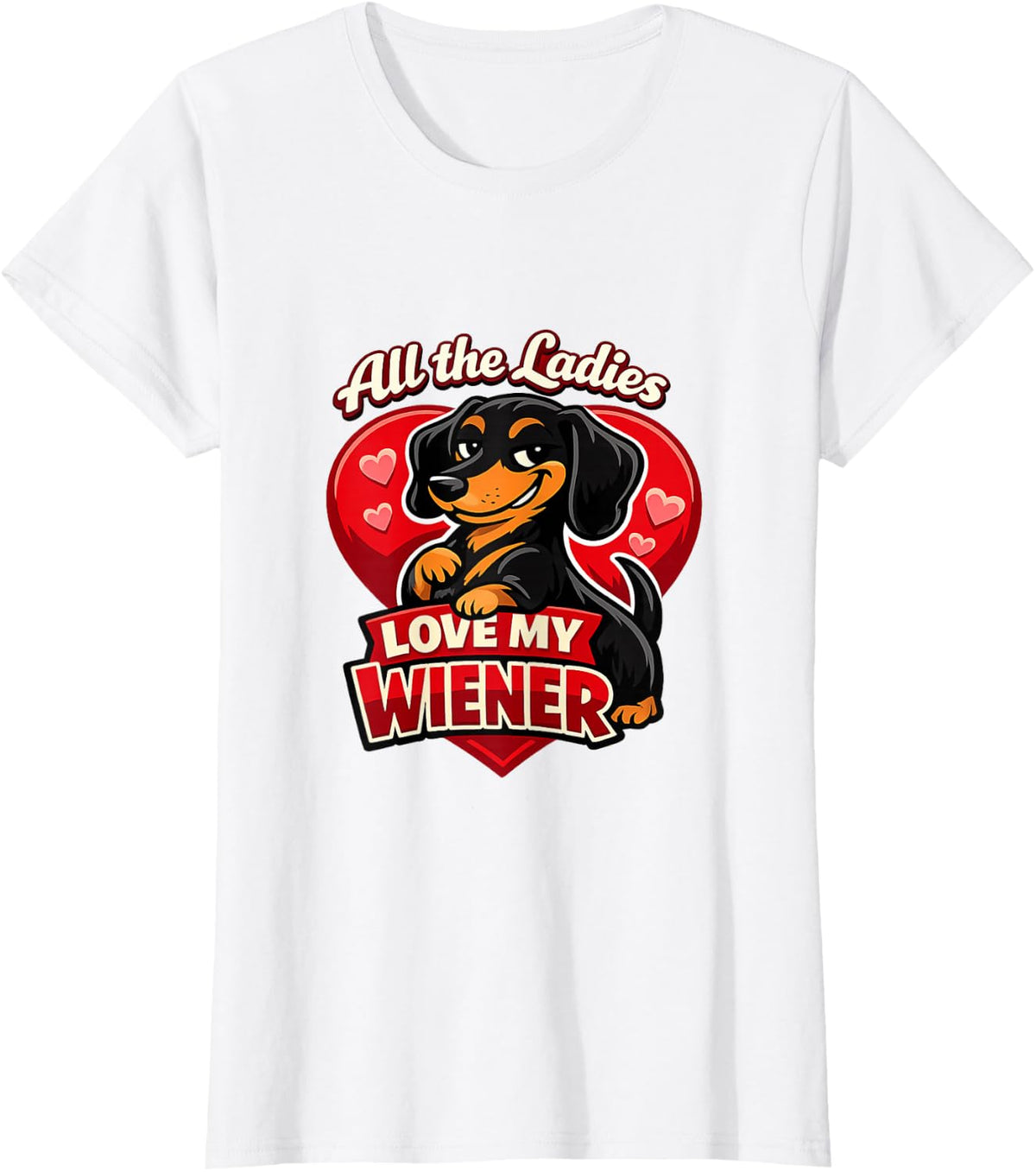 All the Ladies Love My Wiener Tee - Funny Dachshund Owner T-Shirt - White