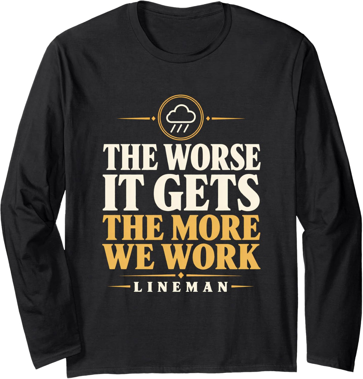 The Worse it Gets the More We Work Lineman Storm Work Long Sleeve T-Shirt - Adult Unisex Black