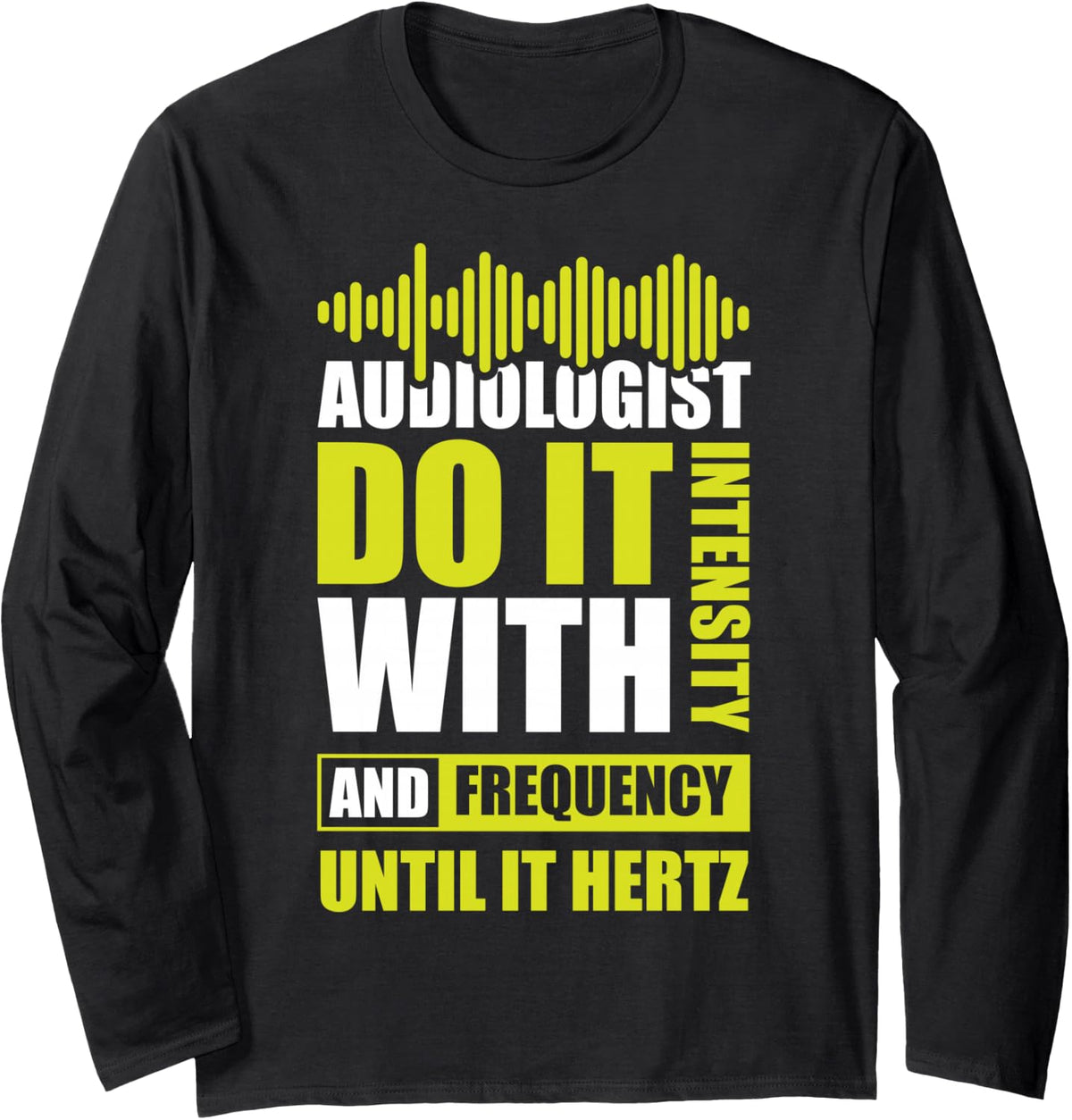 Audiologist do it with Intensity and Frequency Long Sleeve T-Shirt - Adult Unisex Black