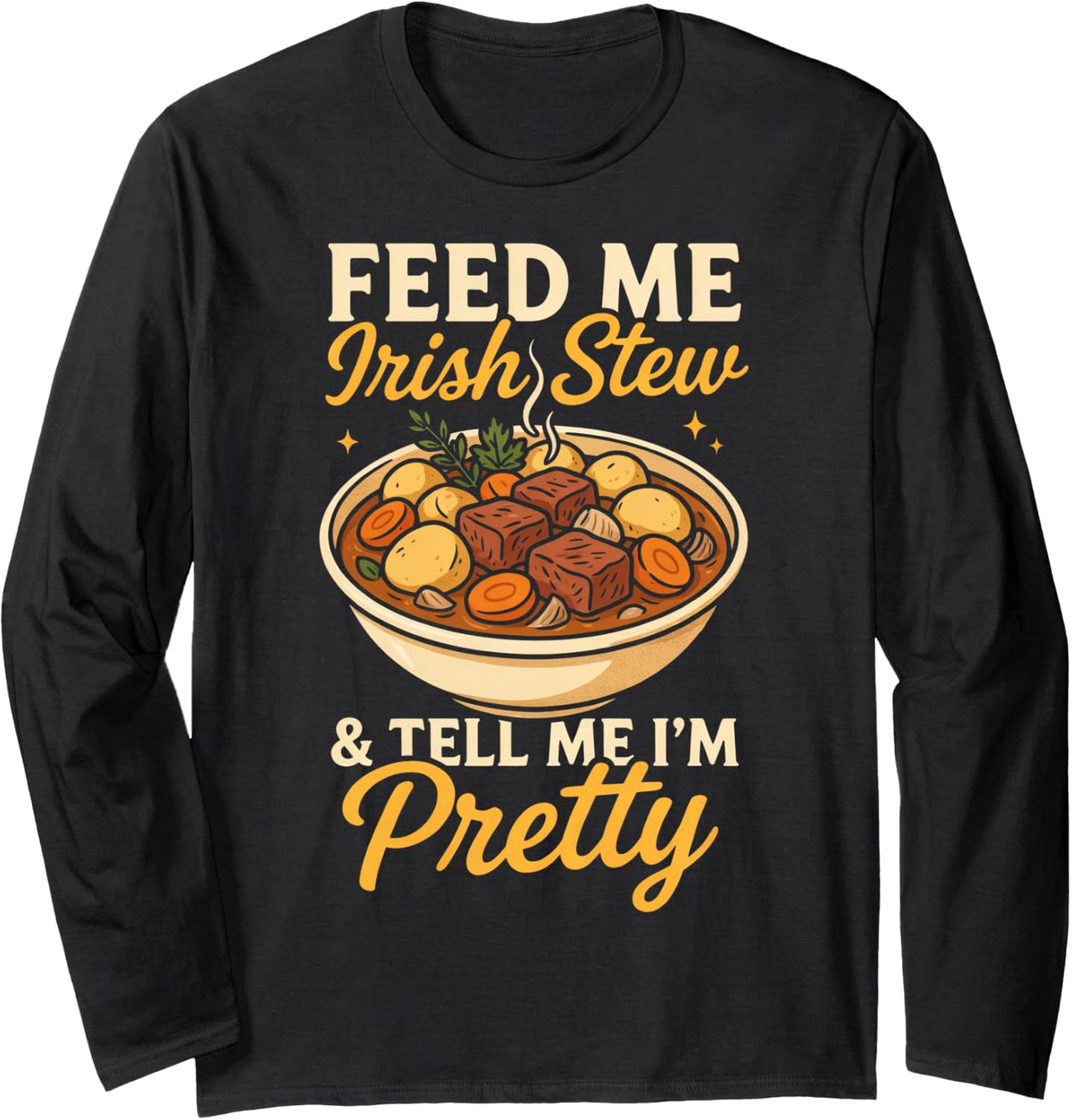 Feed Me Irish Stew and Tell Me I’m Pretty Irish Food Ireland Long Sleeve T-Shirt - Adult Unisex Black