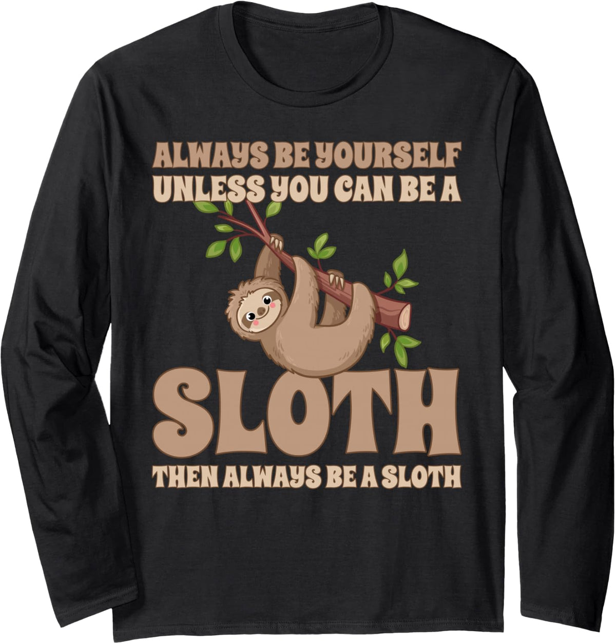 Always Be Yourself Unless You Can Be A Sloth Long Sleeve T-Shirt - Adult Unisex Black