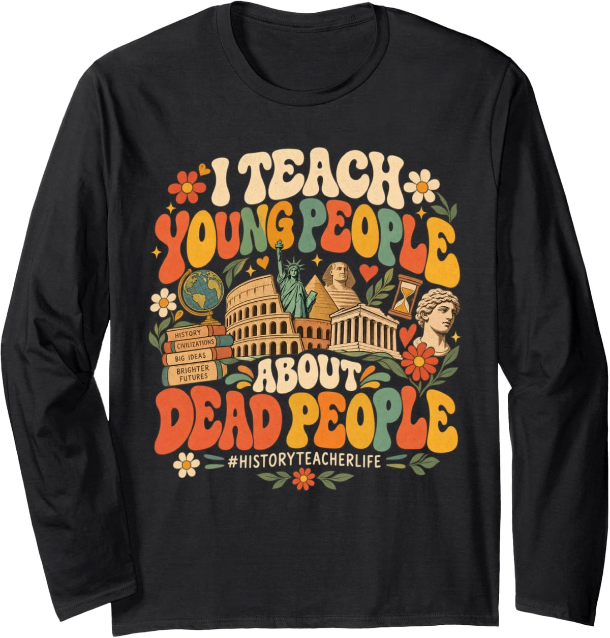 I Teach Young People About Dead People Funny History Teacher Long Sleeve T-Shirt - Adult Unisex Black