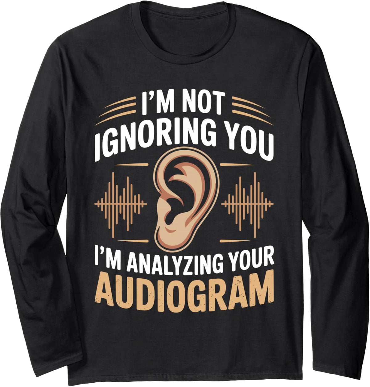 I'm Analyzing Your Audiogram Audiology Audiologist Long Sleeve T-Shirt - Adult Unisex Black