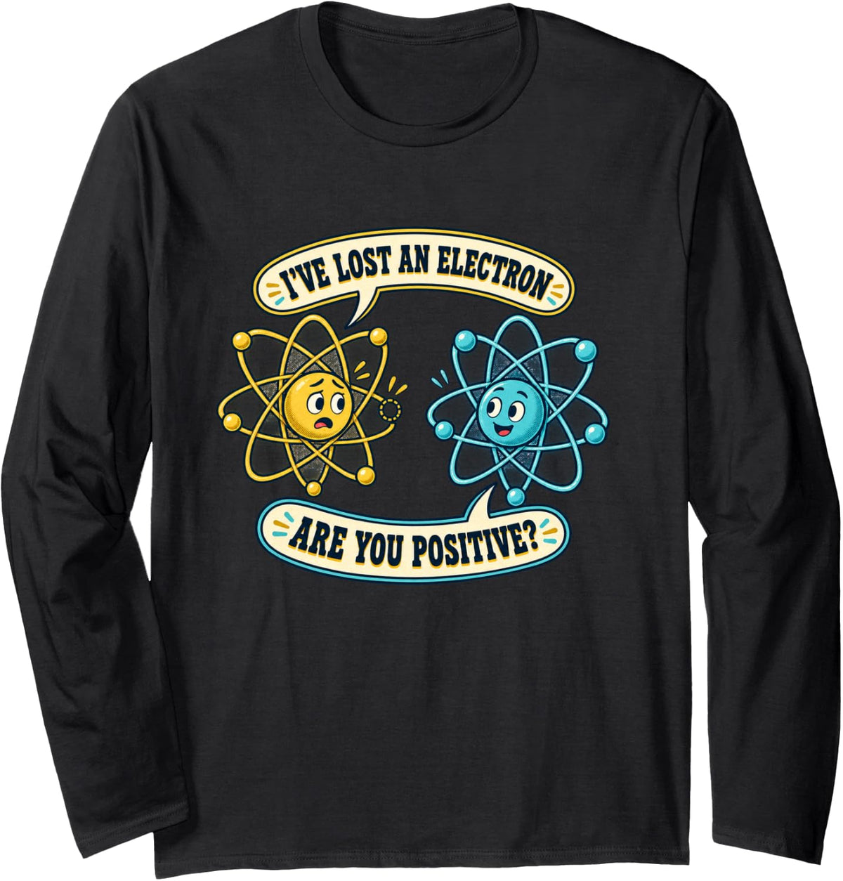 I Lost an Electron are You Positive Chemistry Humor Long Sleeve T-Shirt - Adult Unisex Black