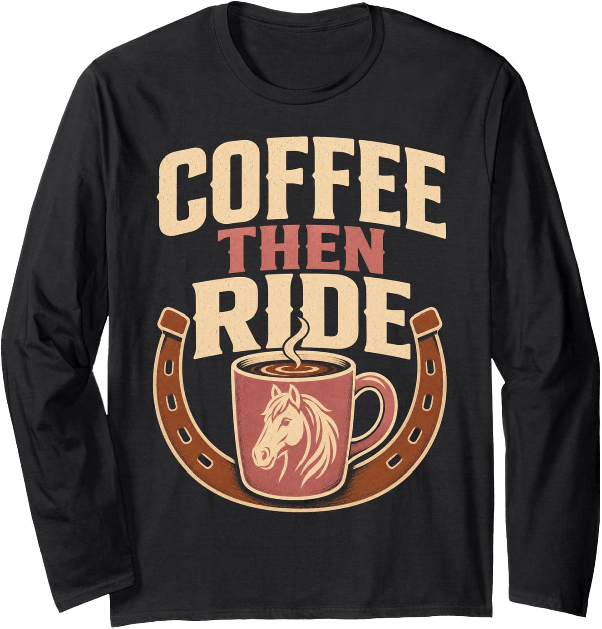 Coffee Then Ride Horse Equestrian Long Sleeve T-Shirt - Adult Unisex Black