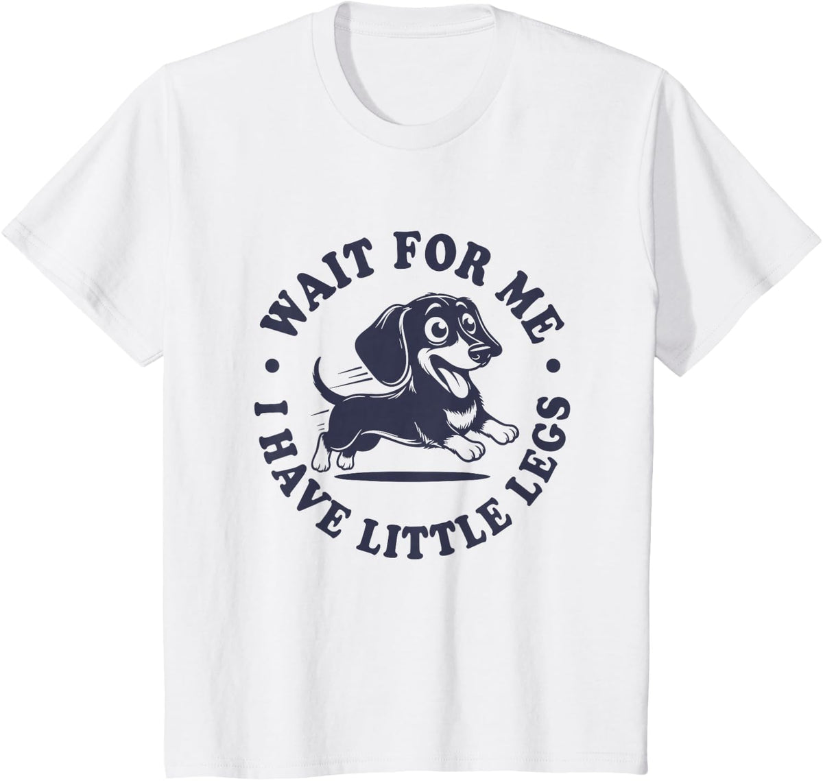 Wait for Me I Have Little Legs Cute Doxie Dachshund T-Shirt - White