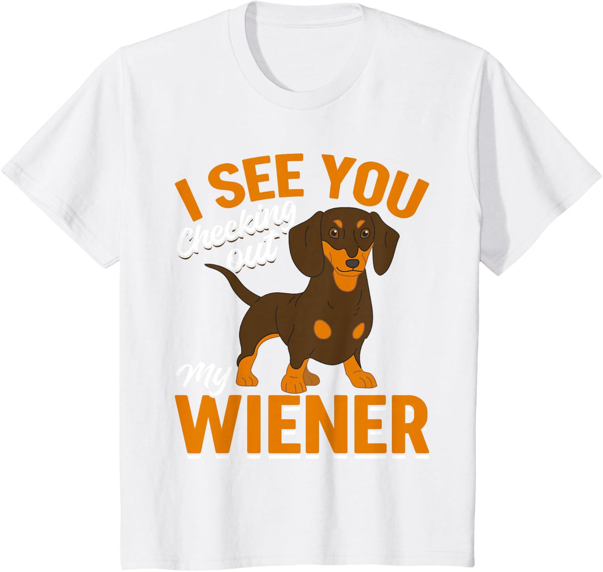 Dachshund Lover - I see you checking out my wiener T-Shirt - White