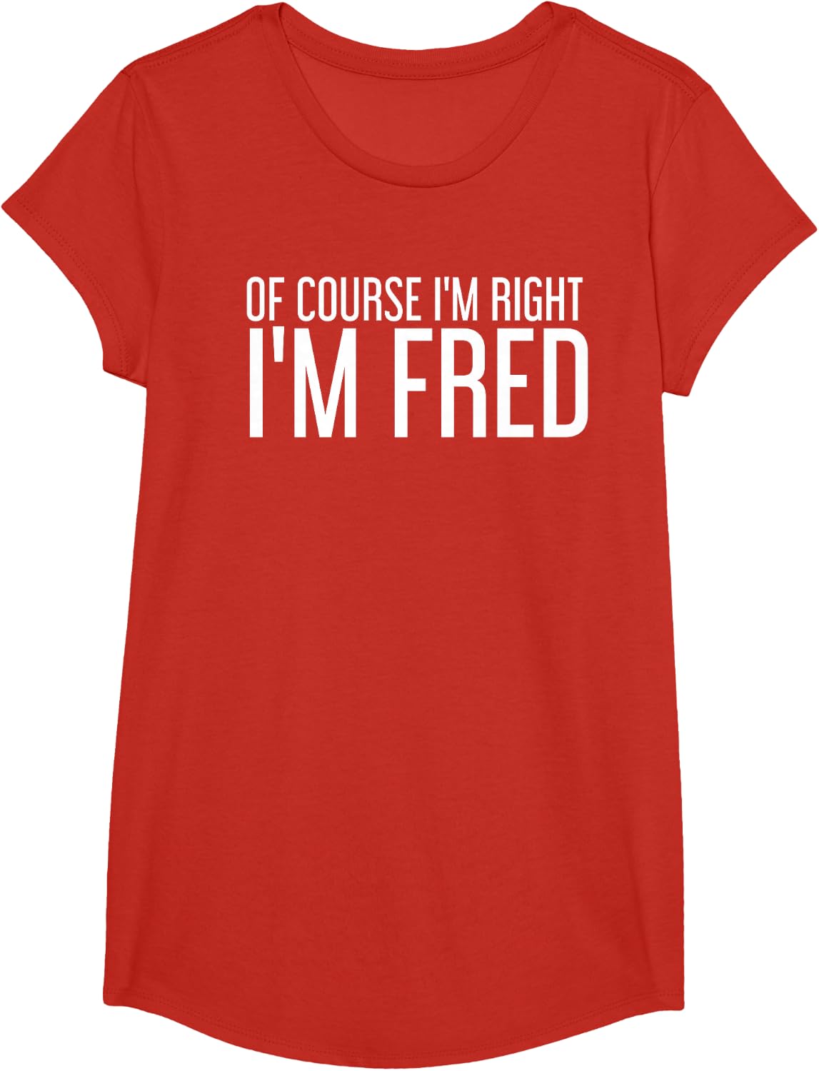 OF COURSE I'M RIGHT I'M FRED Funny Gift Idea T-Shirt - Girls Red