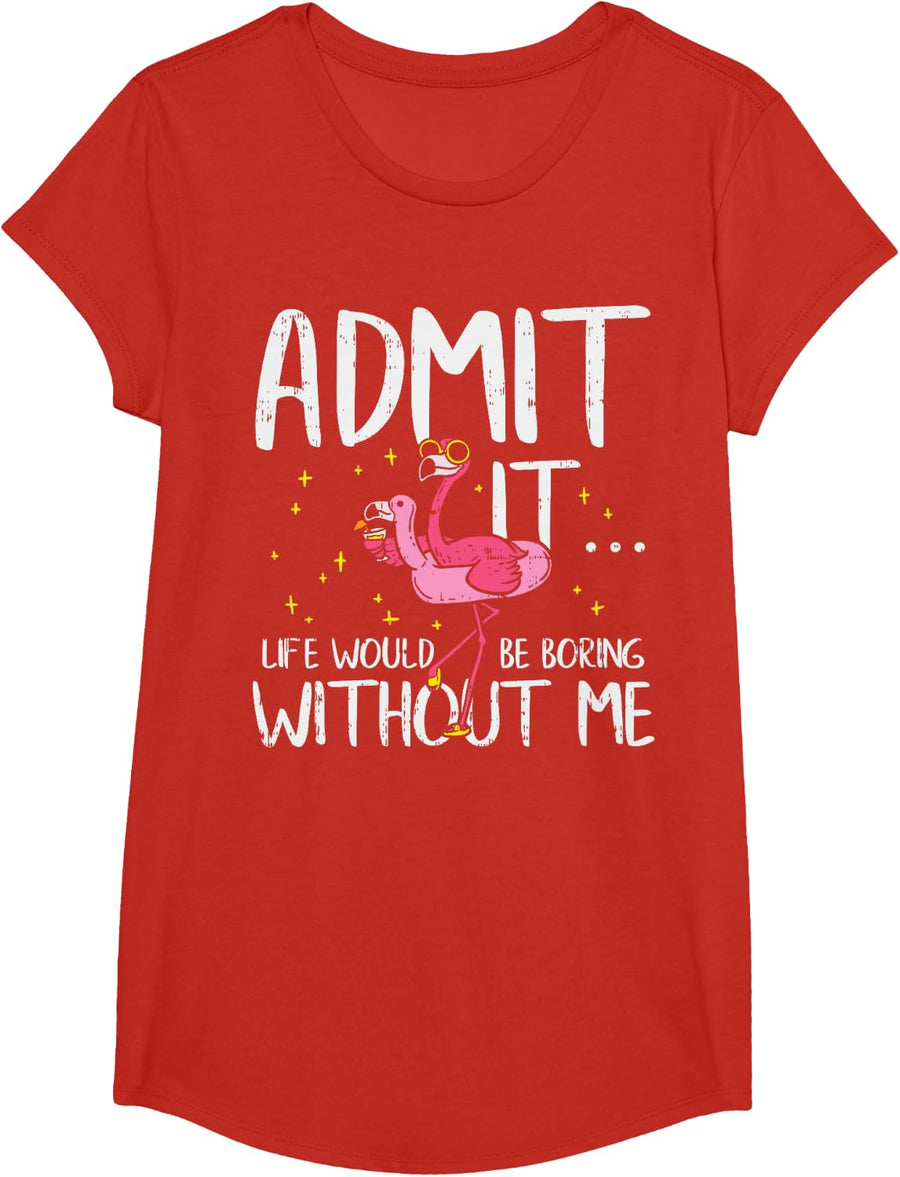 Admit It Life Would Be Boring Without Me - Great Flamingo T-Shirt - Girls Red