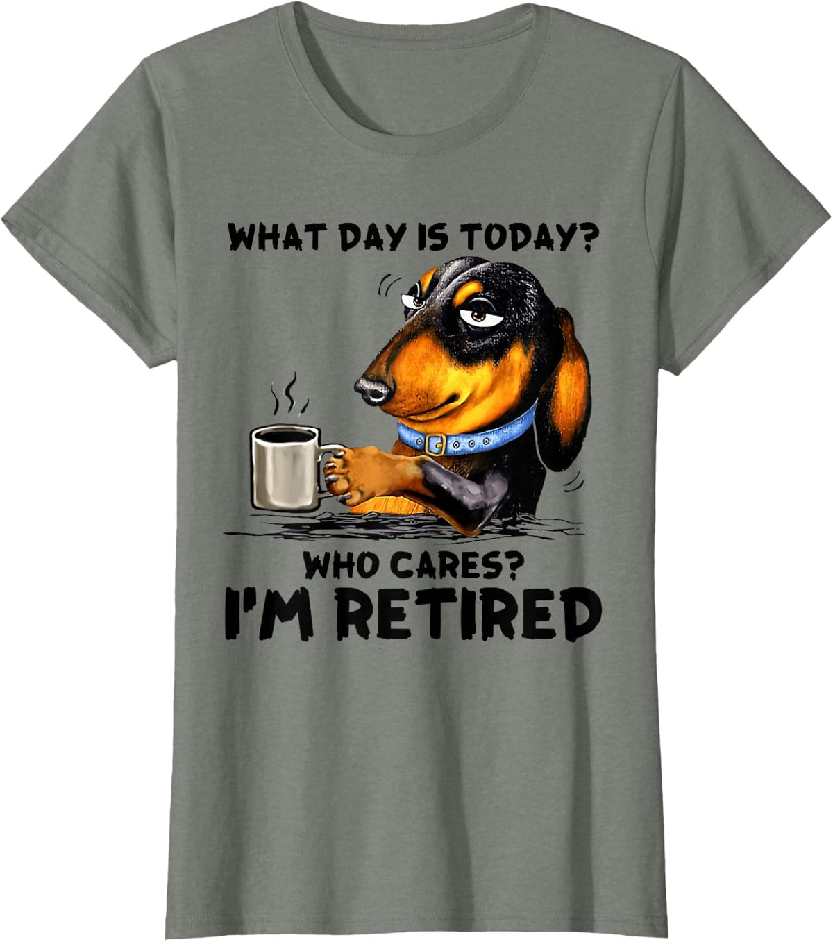 What Day Is Today Who Cares I'm Retired Dachshudn Dog T-Shirt - Olive Heather