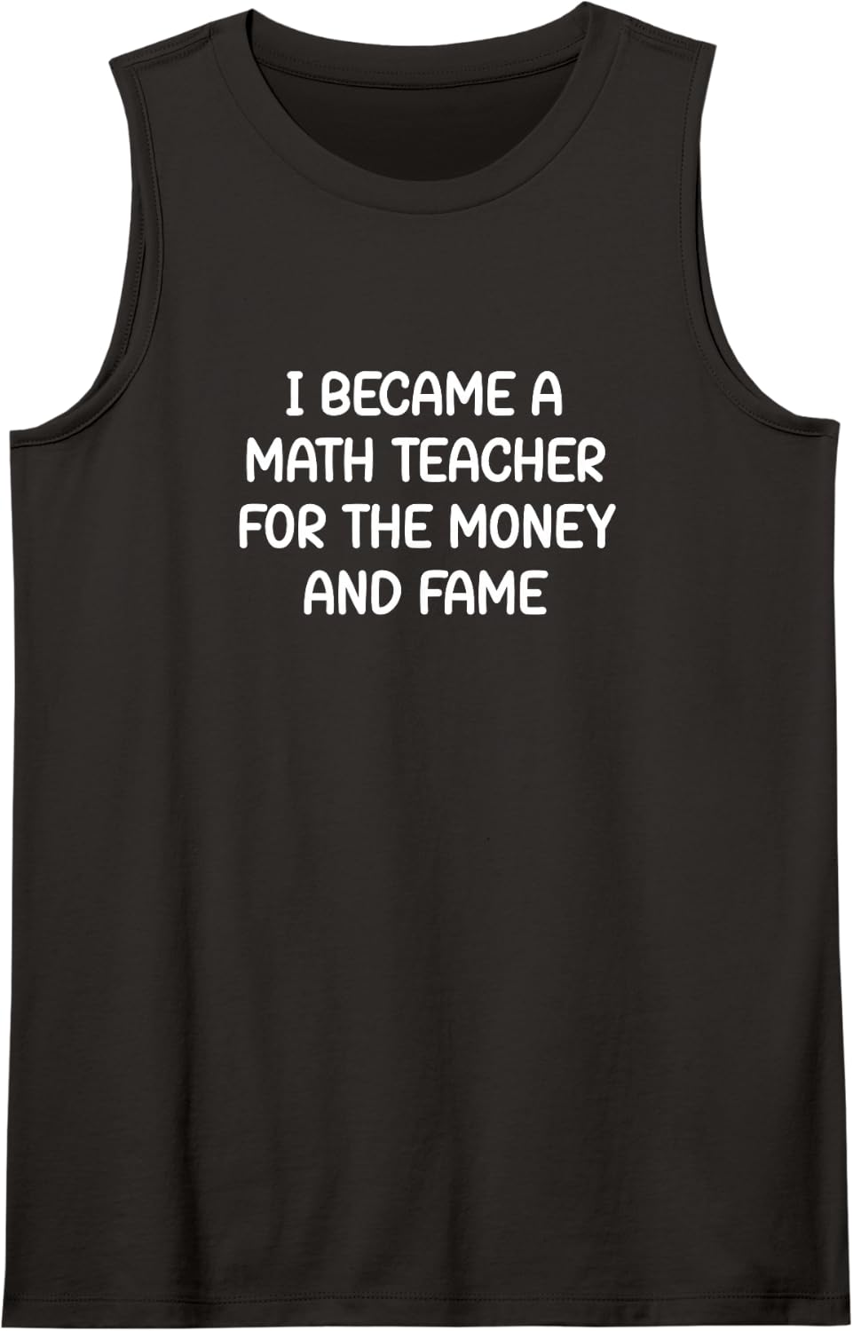 I Became A Math Teacher for The Money and Fame, Funny, Jokes Sleeveless Tank Top - Black