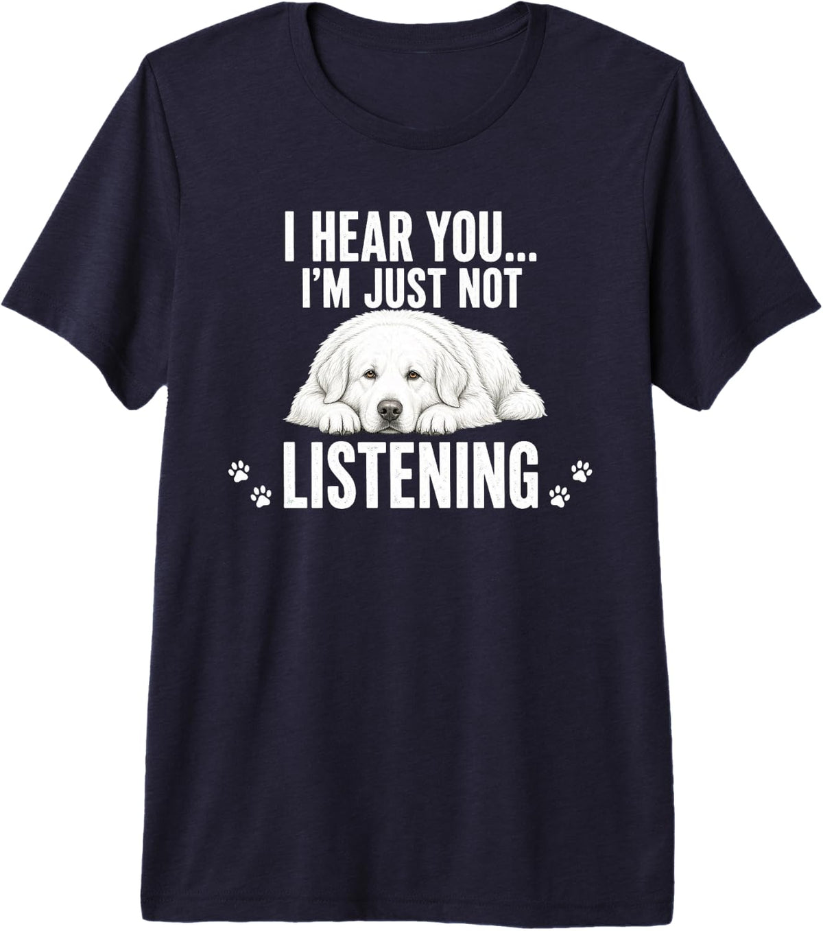 I Hear You I'm Just Not Listening Shirt Pyrenees Gift Premium Tri-Blend T-Shirt - Navy Blue