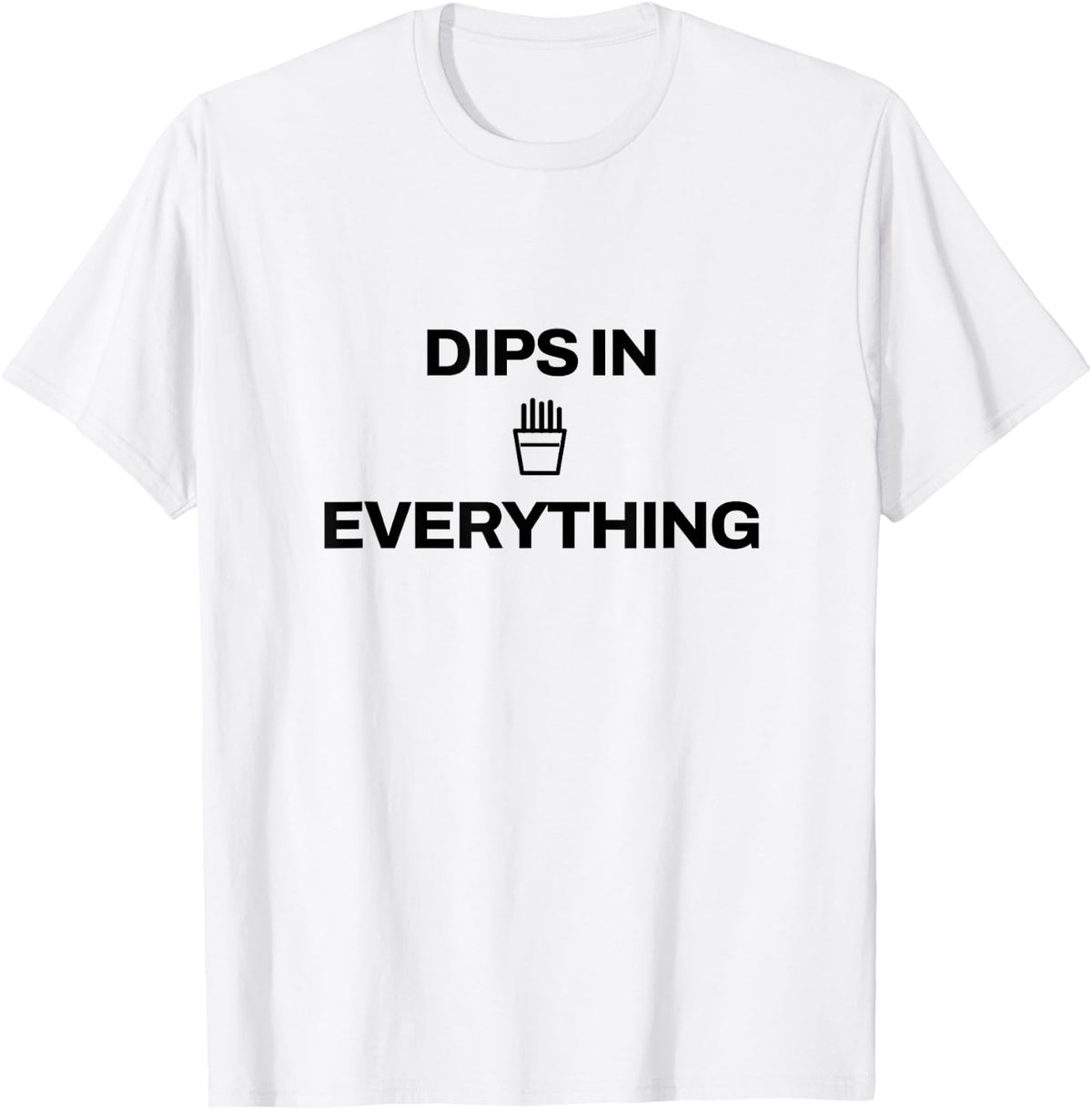 French Fries - Dips in Everything - Fast Food T-Shirt - White