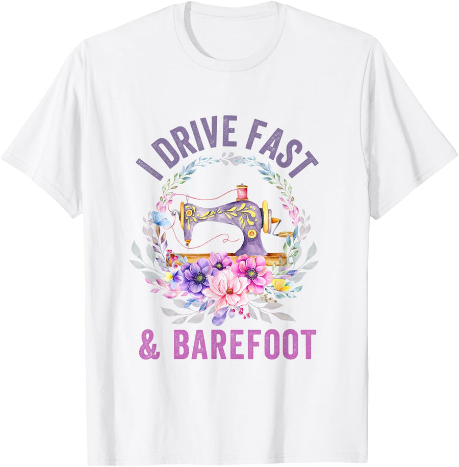 I Drive Fast and Barefoot Sewing Enthusiast Tailor Sewer Sew T-Shirt - White