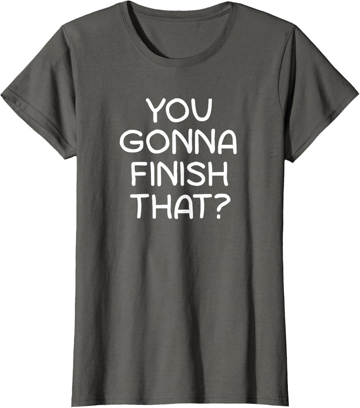 You Gonna Finish That, Funny, Jokes, Sarcastic Sayings T-Shirt - Asphalt Grey