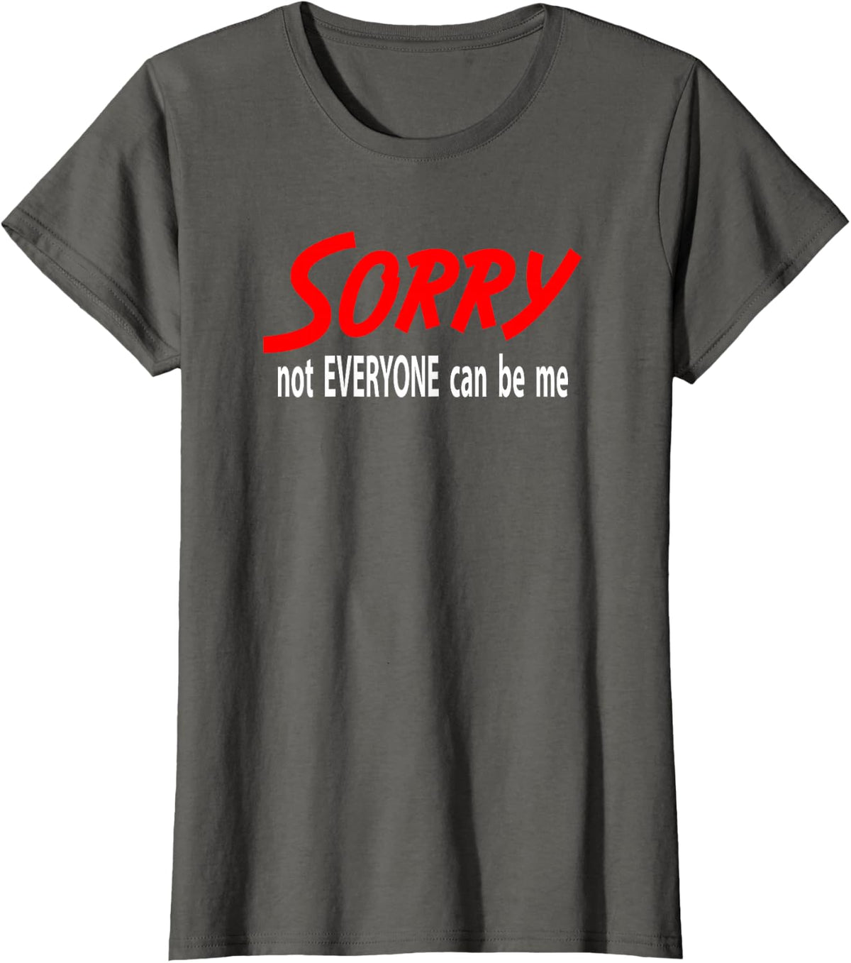 Sorry Not Everyone Can Be Me T-Shirt - Asphalt Grey