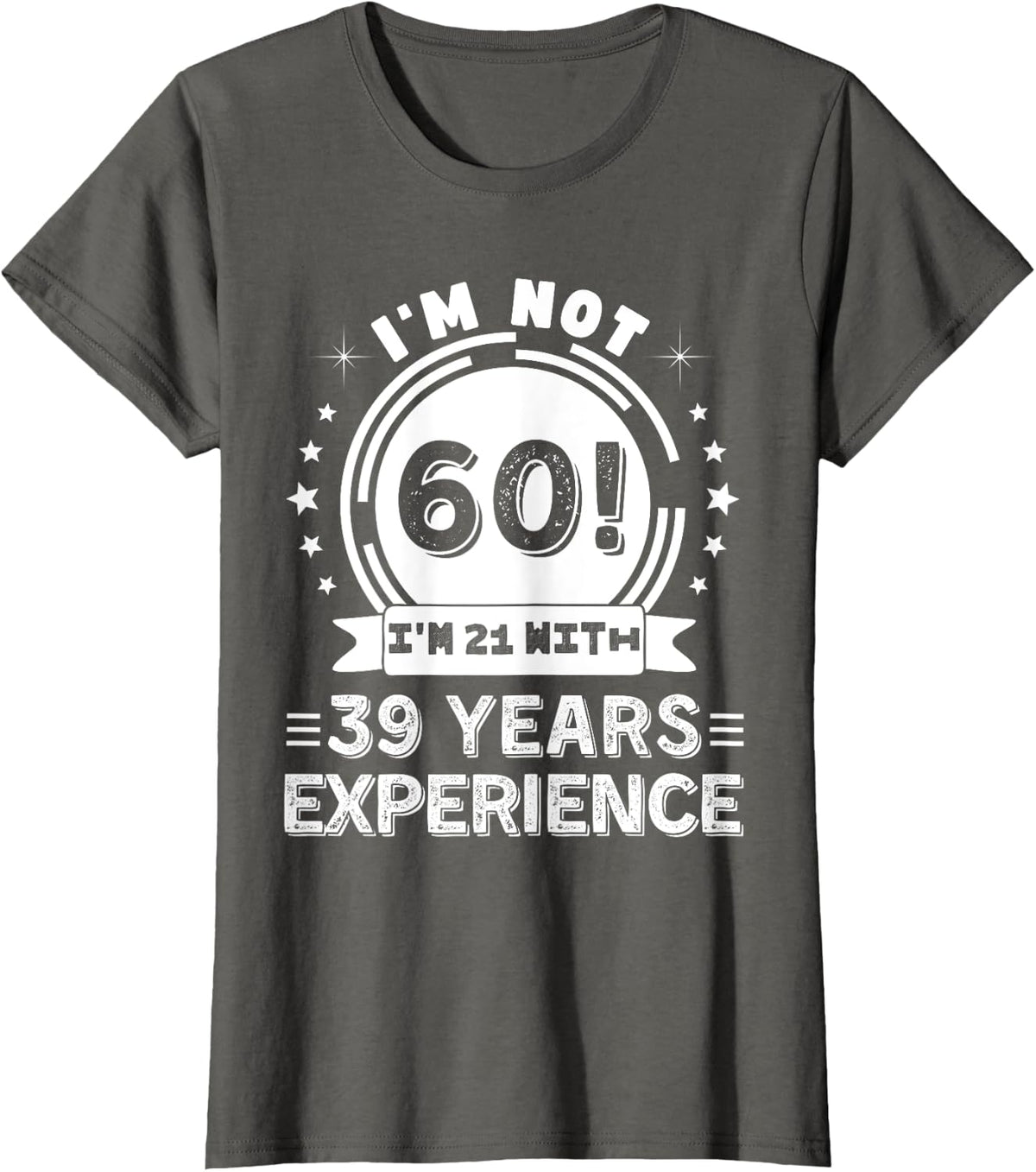 I'm Not 60 I'm 21 With 39 Years Experience T-Shirt - Asphalt Grey