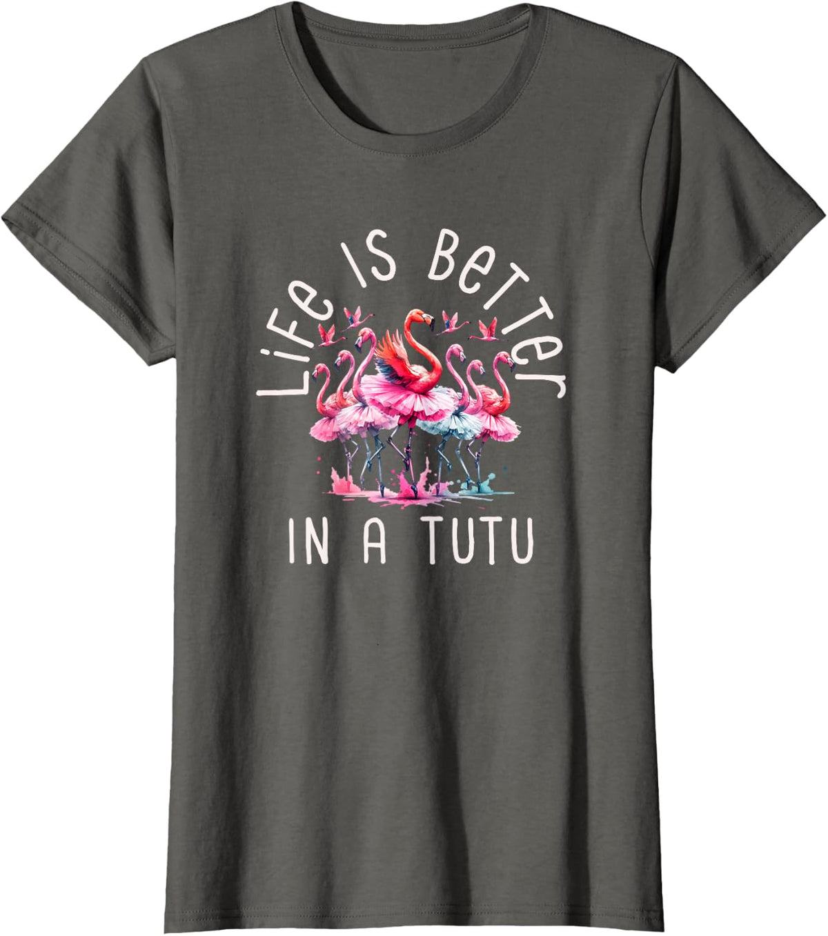 Flamingo Flock Of Ballerinas In Tutus Life Is Better In Tutu T-Shirt - Asphalt Grey