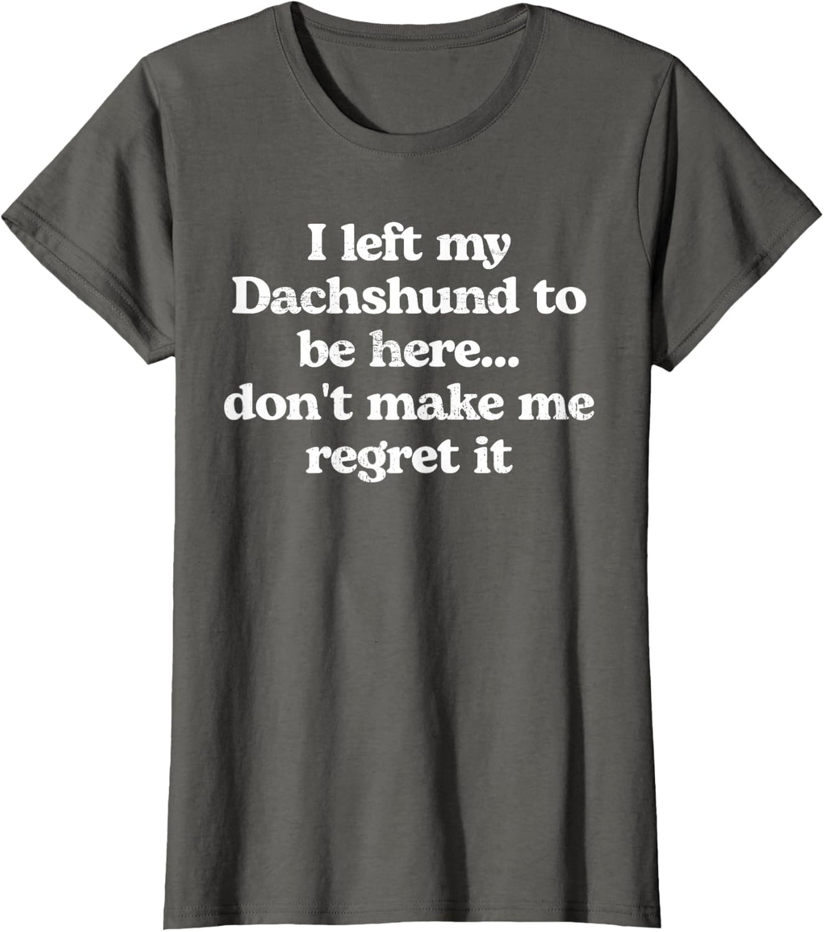 Dachshund Dog Owner I Left My Dachshund Don’t Regret It T-Shirt - Asphalt Grey