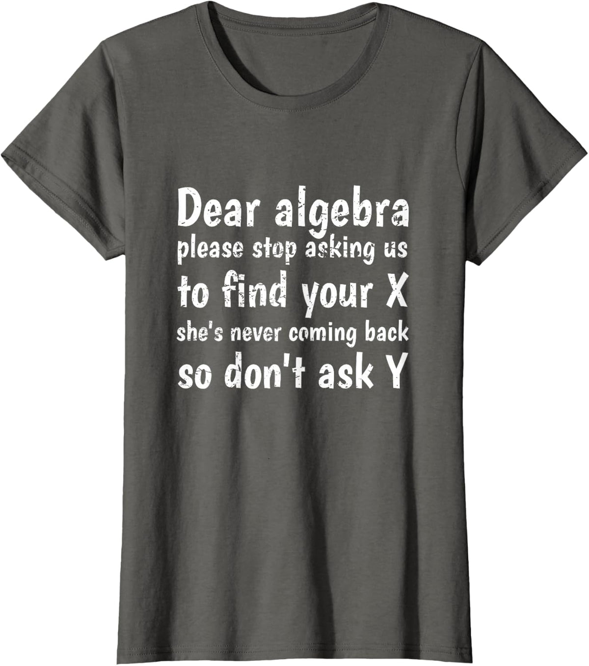 Dear Algebra Please Stop Asking Us to Find Your X Math T-Shirt - Asphalt Grey