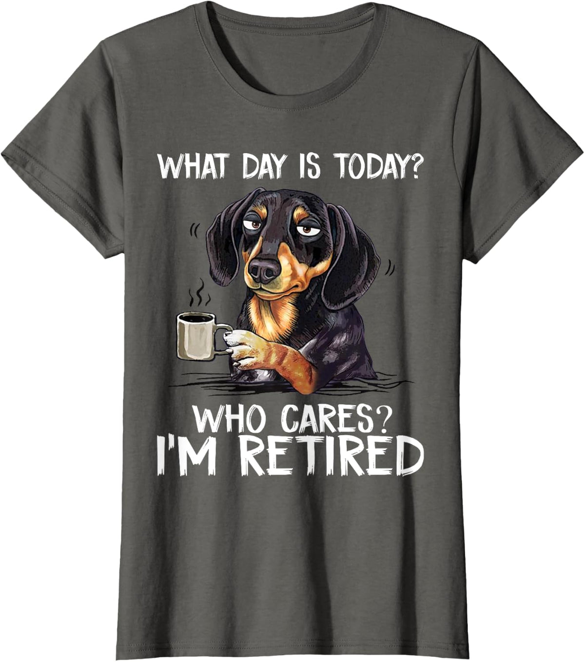 What Day is Today Who Cares I'm Retired Funny Dachshund T-Shirt - Asphalt Grey