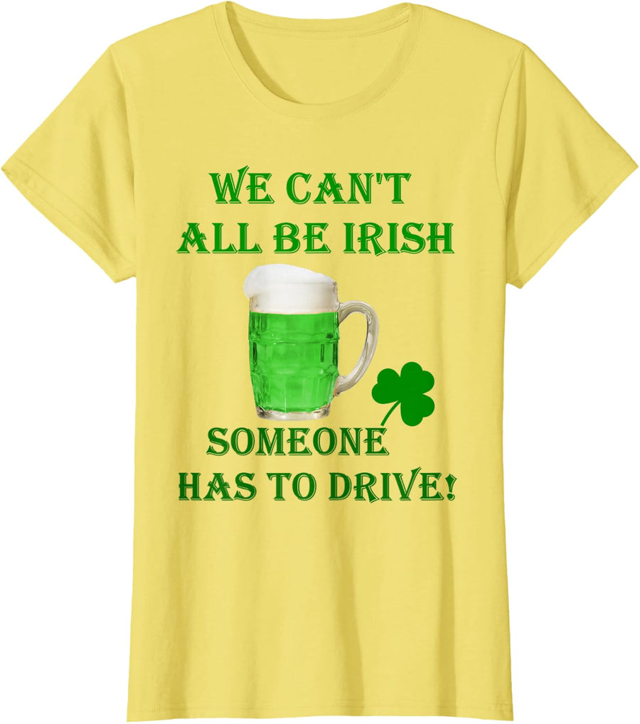 We can't all be Irish someone has to drive St Patrick's Day T-Shirt - Lemon Yellow