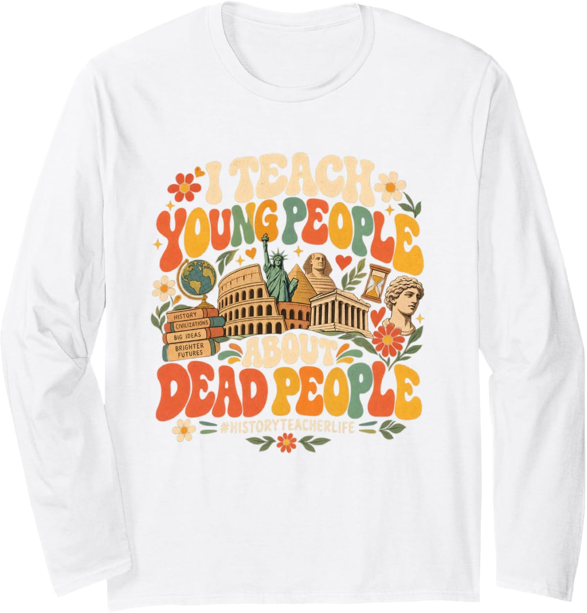 I Teach Young People About Dead People Funny History Teacher Long Sleeve T-Shirt - Adult Unisex White