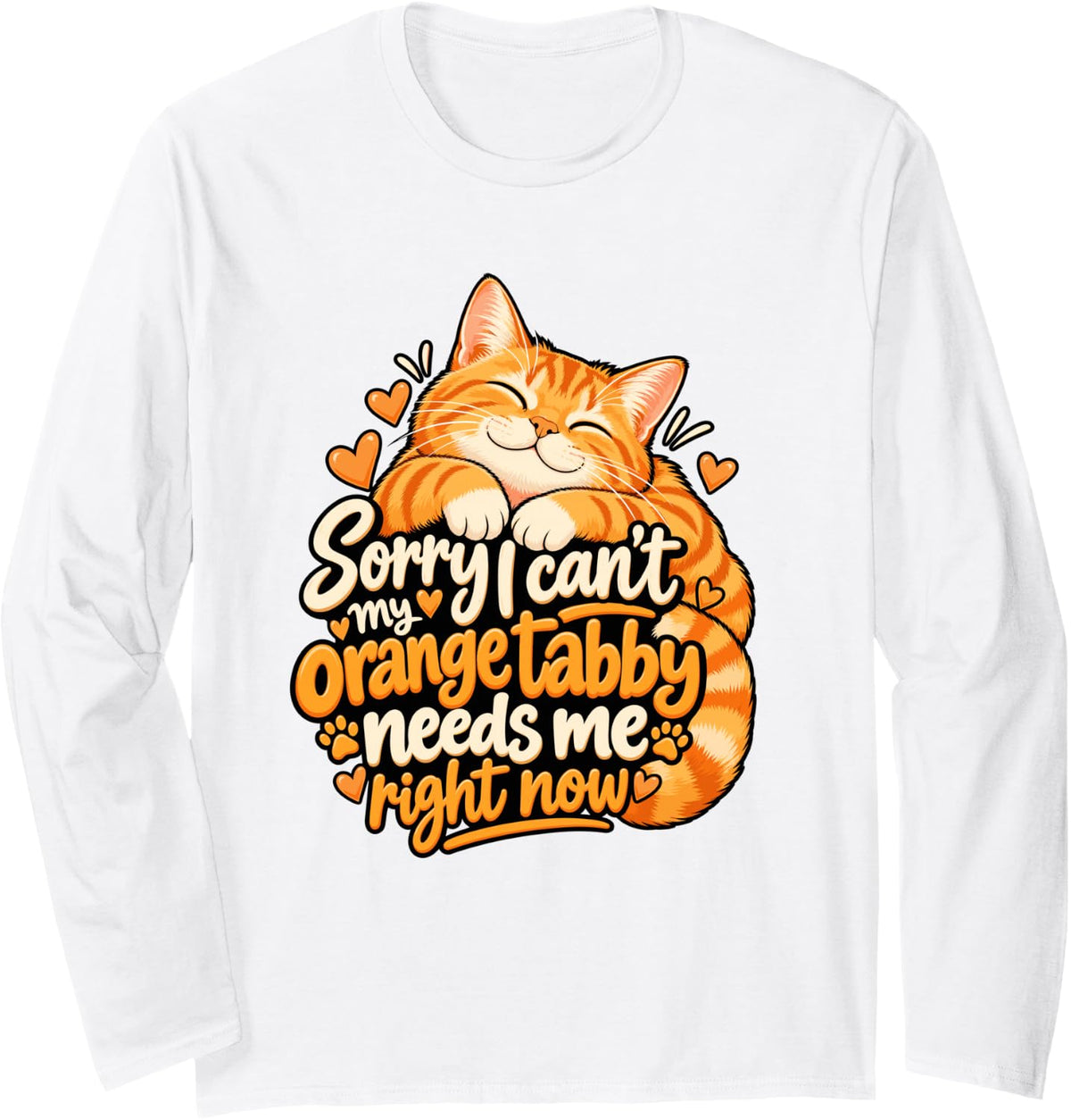 Sorry I Can't My Orange Tabby Needs Me Orange Cat Long Sleeve T-Shirt - Adult Unisex White