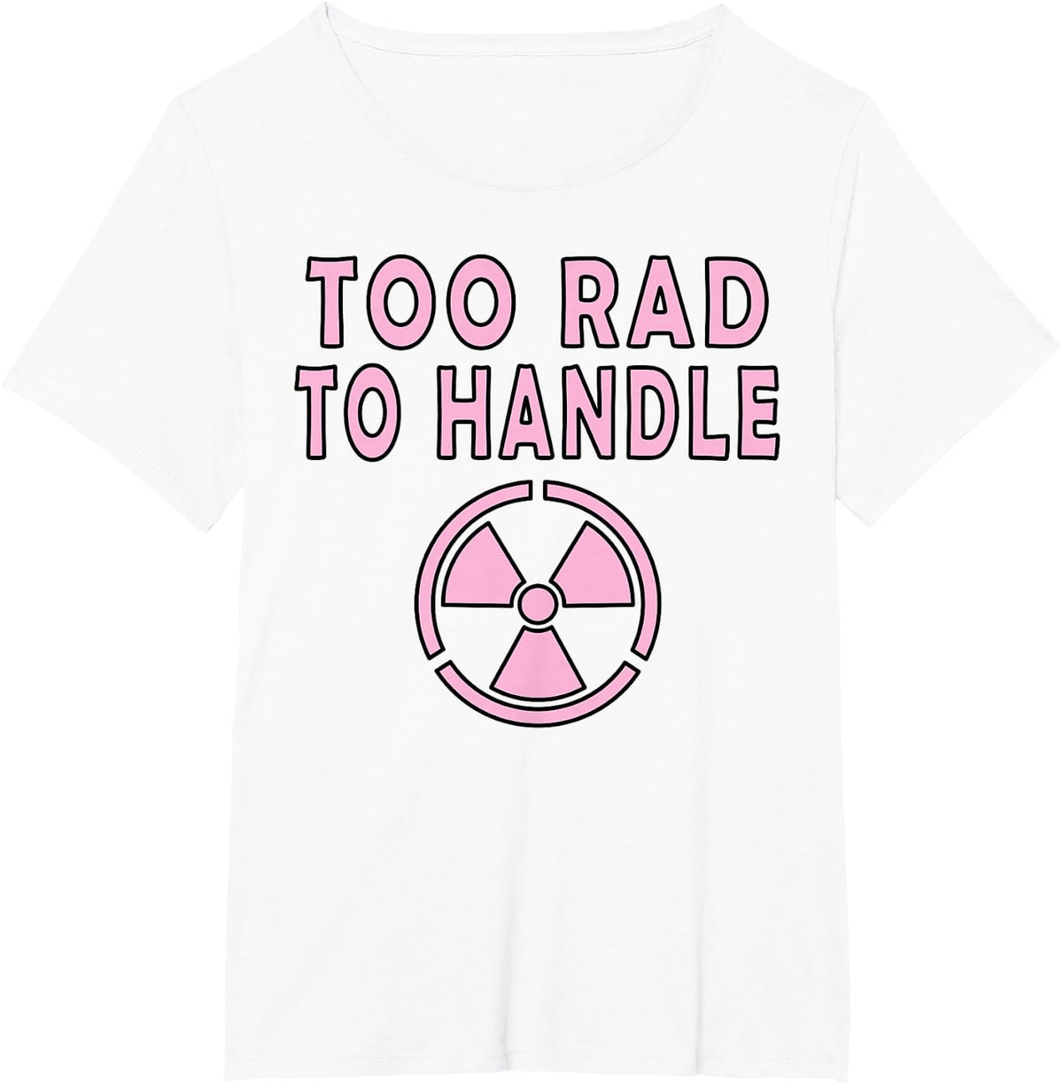 Too Rad To Handle Radioactive Sign Symbol Nuclear T-Shirt - White