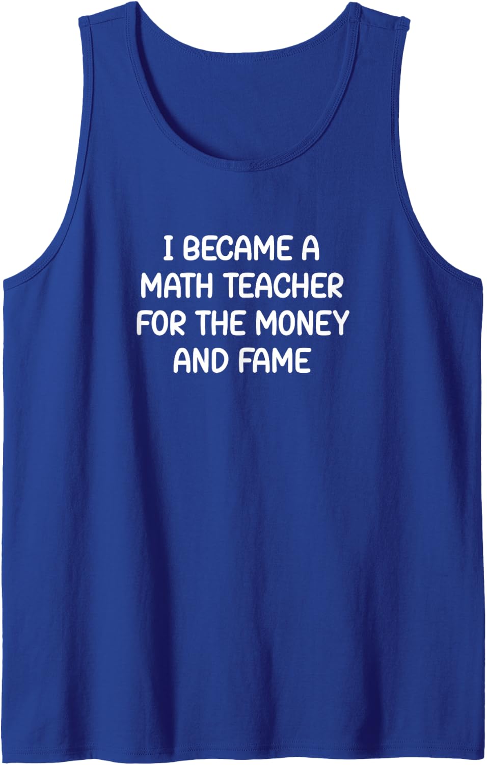 I Became A Math Teacher for The Money and Fame, Funny, Jokes Sleeveless Tank Top - Royal Blue