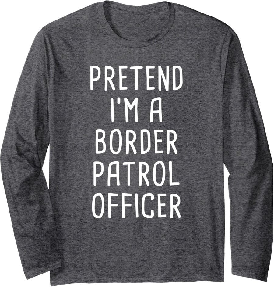 Pretend I'm A Border Patrol Officer Halloween Costume Long Sleeve T-Shirt - Adult Unisex Dark Heather Grey