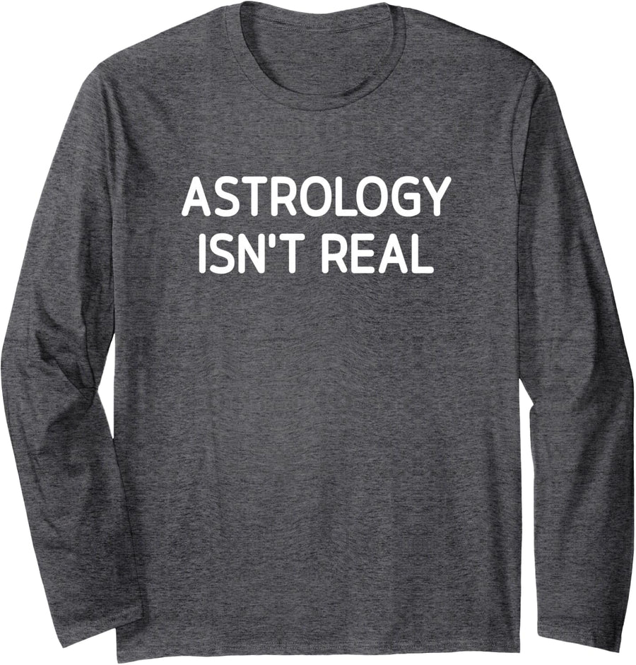 Astrology Isn't Real, Funny, Jokes, Sarcastic Long Sleeve T-Shirt - Adult Unisex Dark Heather Grey