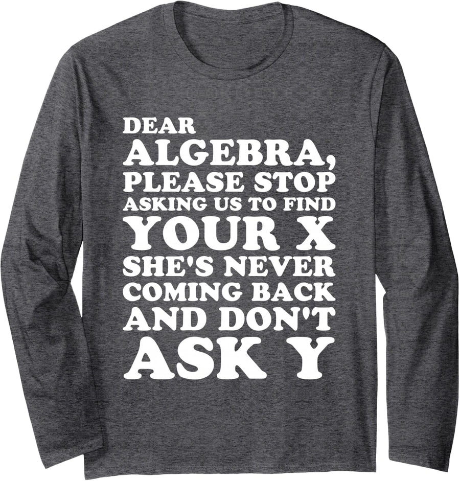 Dear Algebra Find X and Ask Y Funny Math Joke Long Sleeve T-Shirt - Adult Unisex Dark Heather Grey