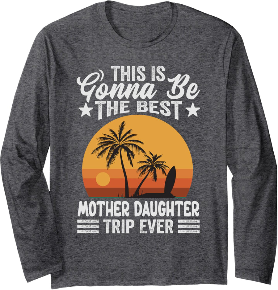 This Is Gonna Be The Best Mother Daughter Trip Ever Long Sleeve T-Shirt - Adult Unisex Dark Heather Grey