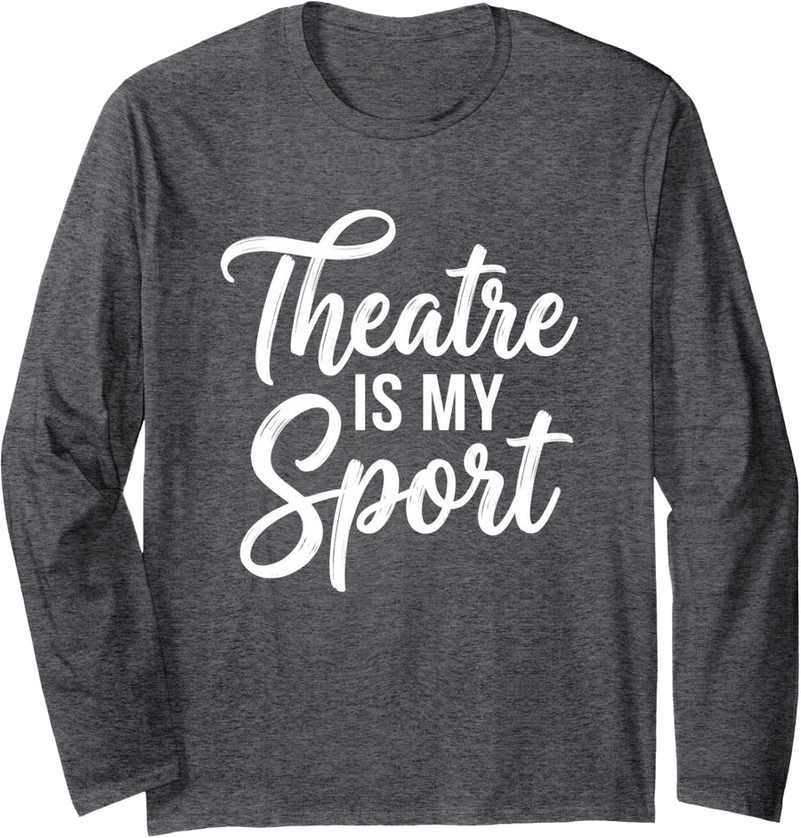 Theatre is My Sport - Fun Musicals Broadway Musical Theatre Long Sleeve T-Shirt - Adult Unisex Dark Heather Grey
