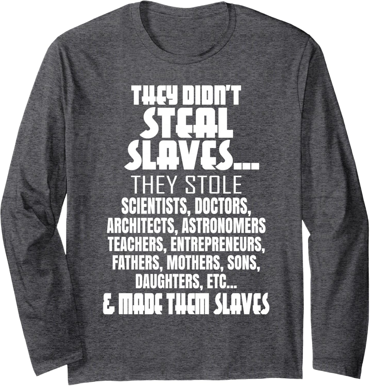 They Didn't Steal Slaves Black History Month Pride Men Long Sleeve T-Shirt - Adult Unisex Dark Heather Grey