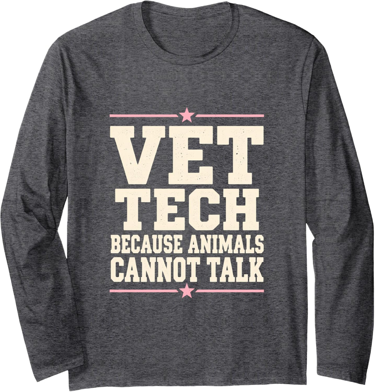 Vet Tech Because Animals Cannot Talk Tech Veterinarian Long Sleeve T-Shirt - Adult Unisex Dark Heather Grey