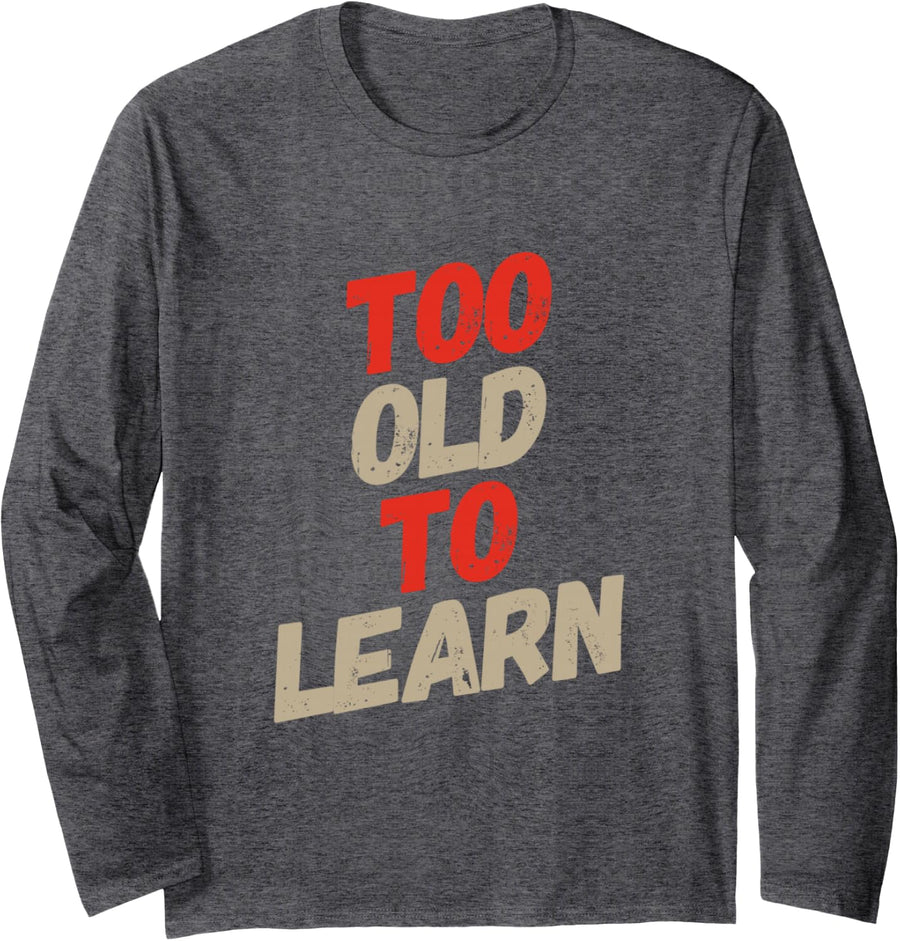 Funny Humor Text Funny for People Funny Too Old to Learn Long Sleeve T-Shirt - Adult Unisex Dark Heather Grey
