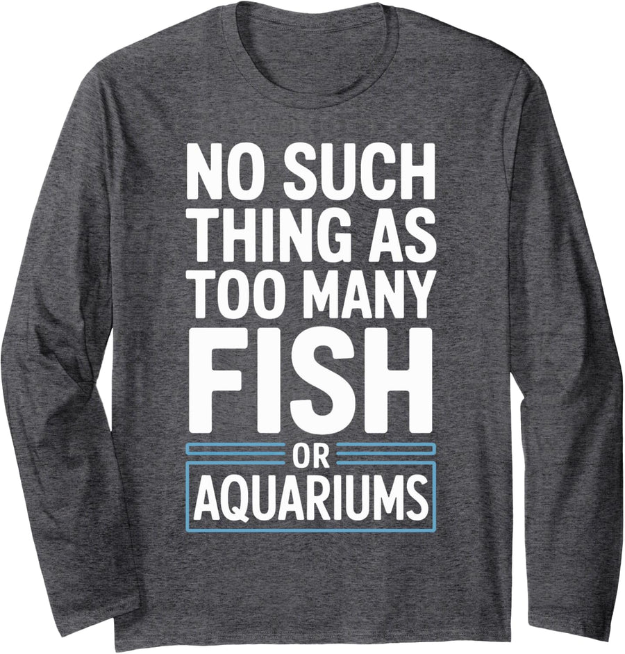 Aquatic Hobbyist No Such Thing As Too Many Fish Or Aquariums Long Sleeve T-Shirt - Adult Unisex Dark Heather Grey