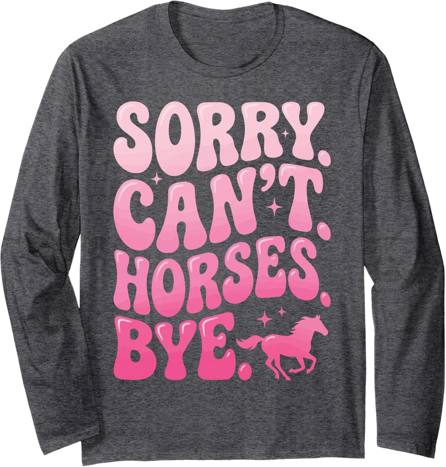 Sorry Can't Horses Bye Long Sleeve T-Shirt - Adult Unisex Dark Heather Grey
