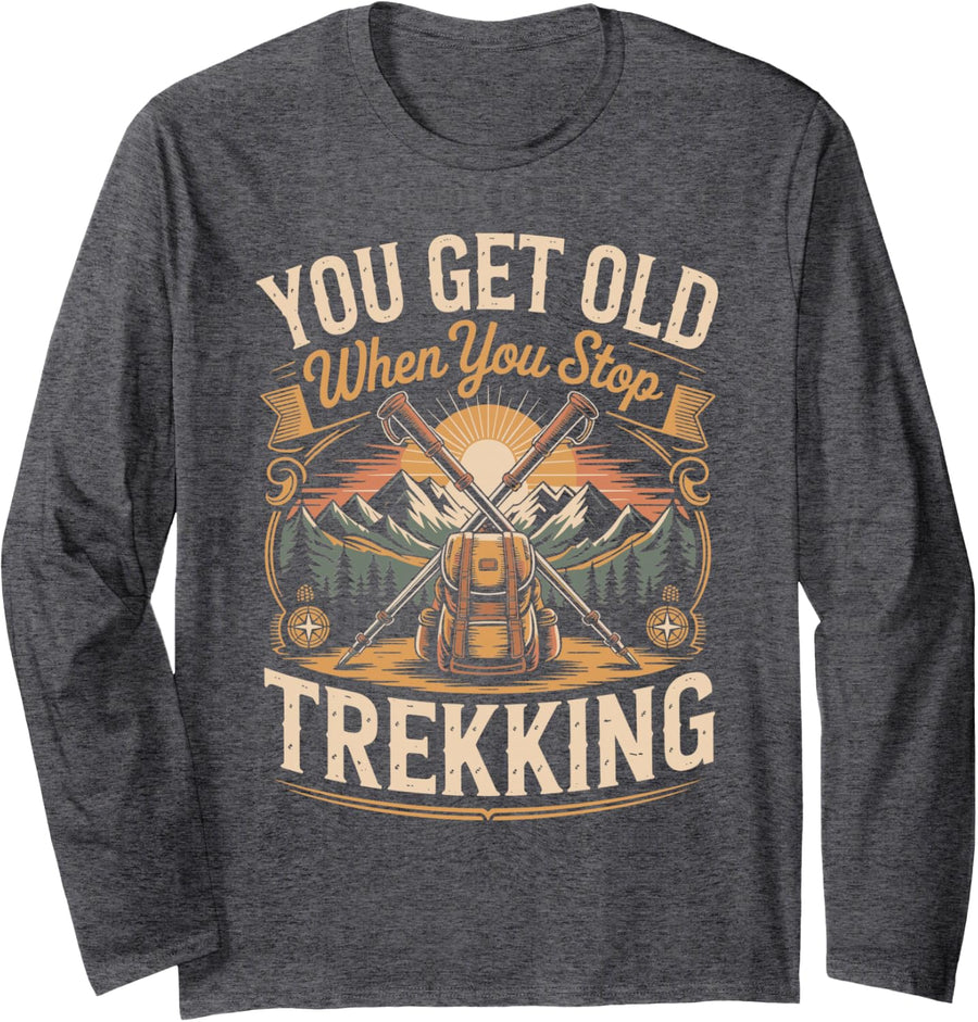 You Get Old When You Stop Trekking Hiking Mountains Trail Long Sleeve T-Shirt - Adult Unisex Dark Heather Grey