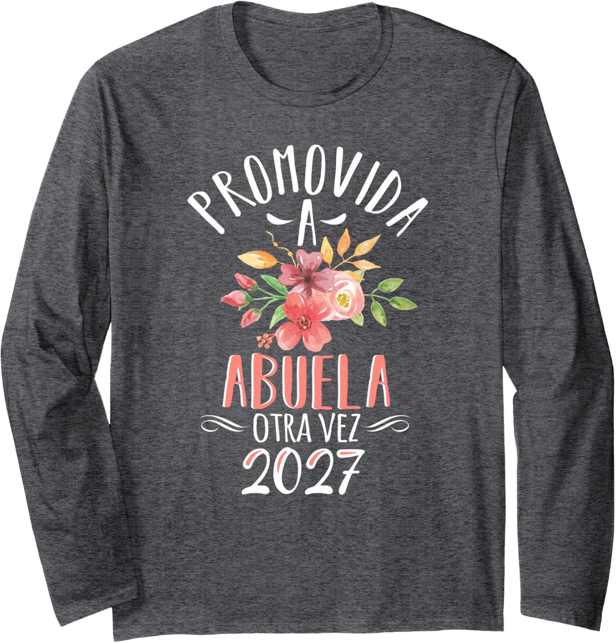 Abuela Otra Vez 2027 Grandma Again in Spanish Or Mexican Long Sleeve T-Shirt - Adult Unisex Dark Heather Grey