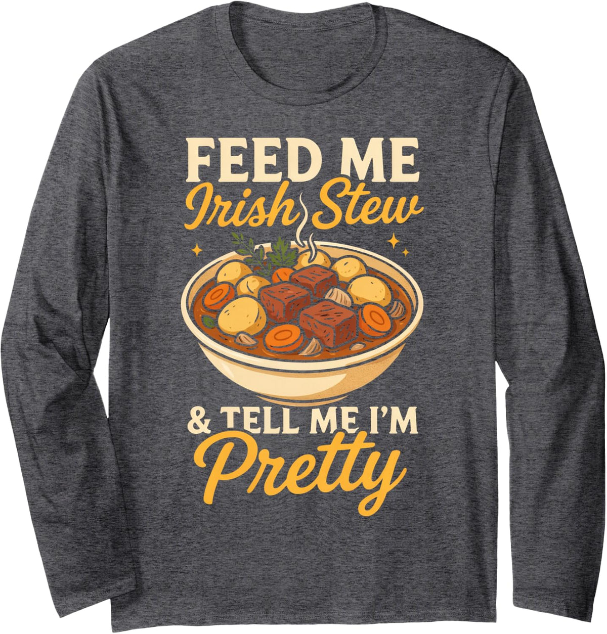 Feed Me Irish Stew and Tell Me I’m Pretty Irish Food Ireland Long Sleeve T-Shirt - Adult Unisex Dark Heather Grey