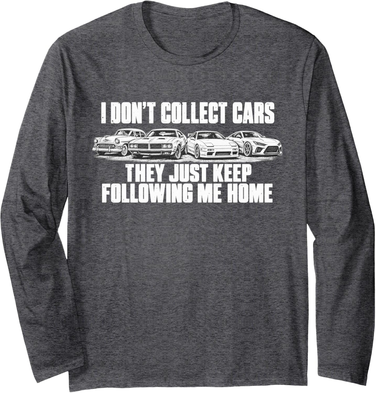 Funny I Don't Collect Cars They Just Keep Me Following Home Long Sleeve T-Shirt - Adult Unisex Dark Heather Grey