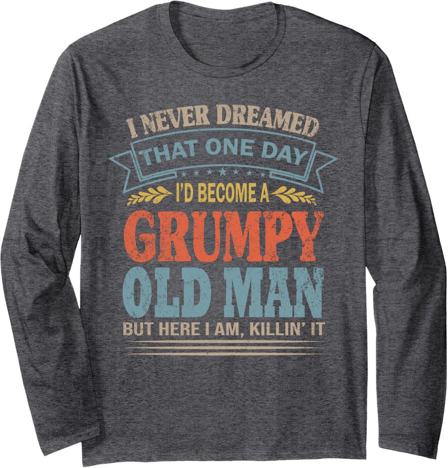 I Never Dreamed I'd Become A Grumpy Old Man funny Grandpa Long Sleeve T-Shirt - Adult Unisex Dark Heather Grey