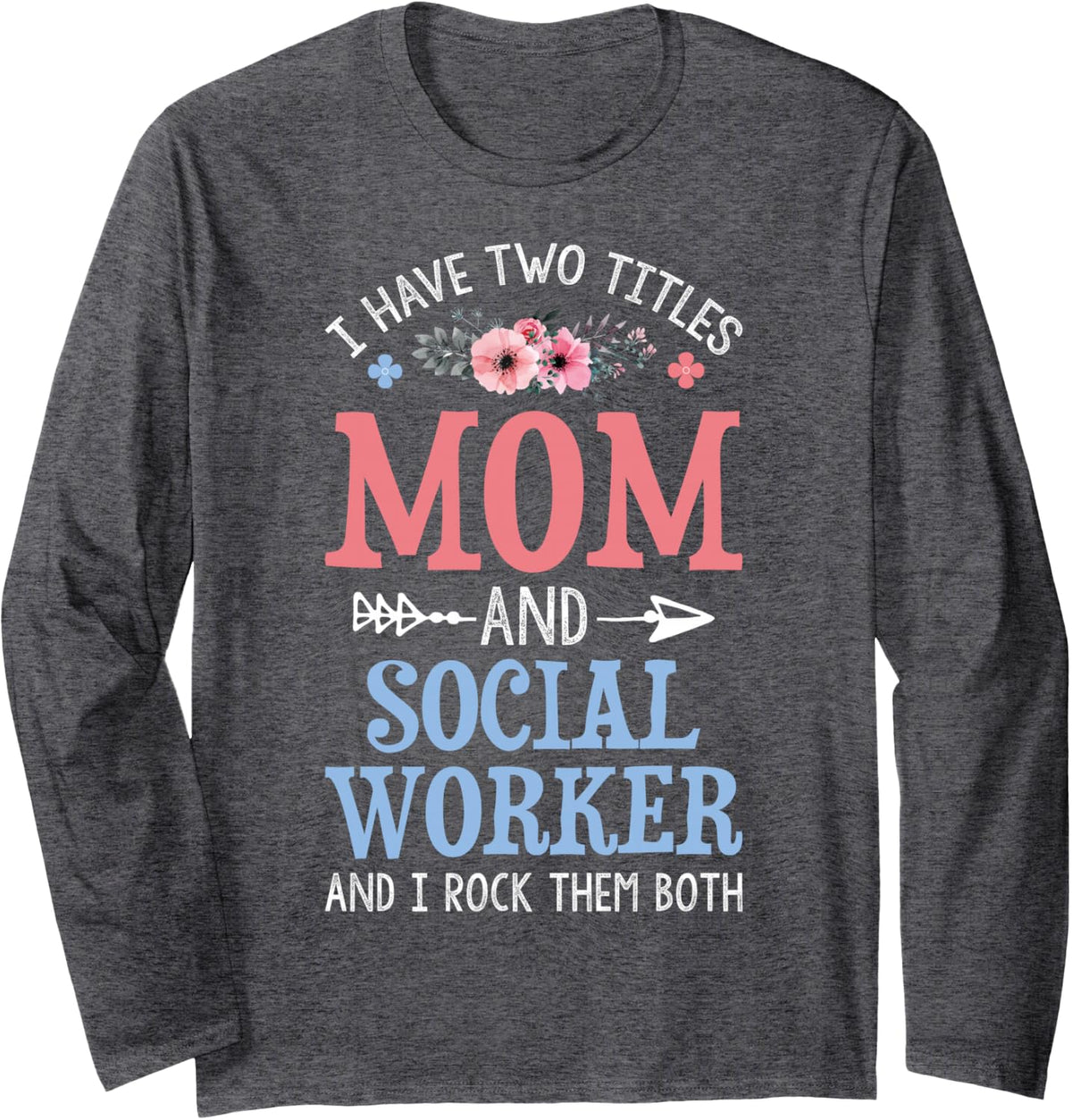 I Have Two Titles Mom and Social Worker - Mother's Day Long Sleeve T-Shirt - Adult Unisex Dark Heather Grey