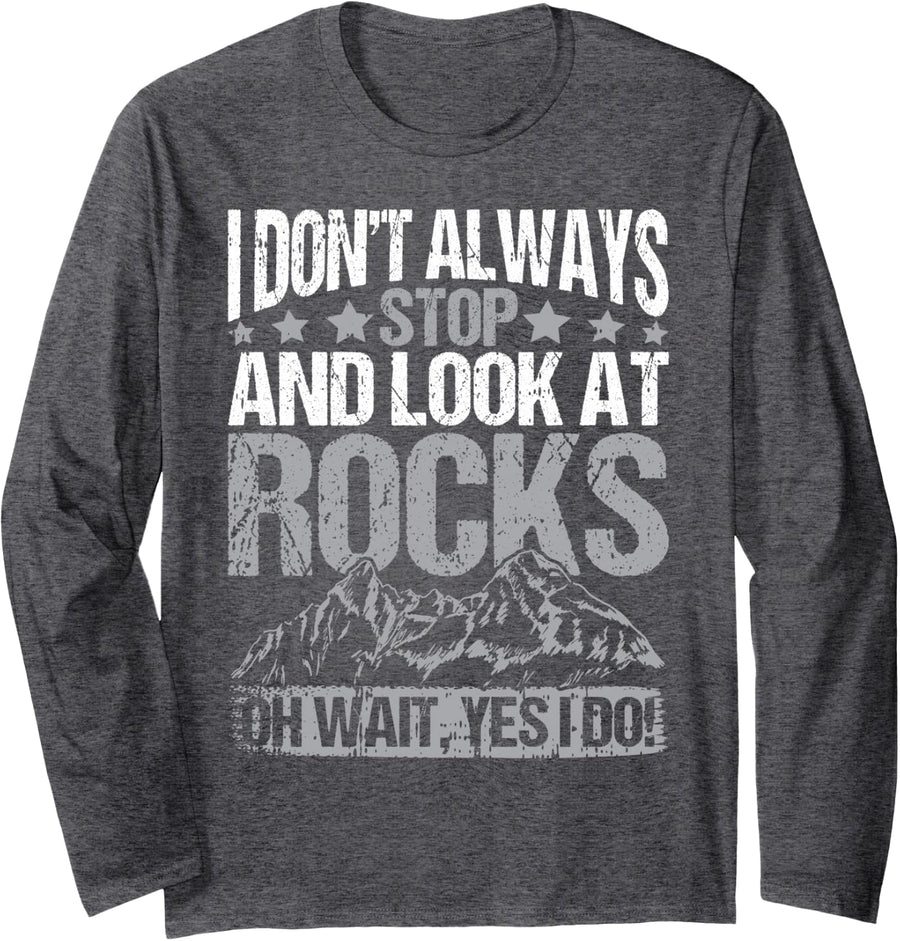 I Don't Always Stop & Look At Rocks Funny Geologist Lapidary Long Sleeve T-Shirt - Adult Unisex Dark Heather Grey