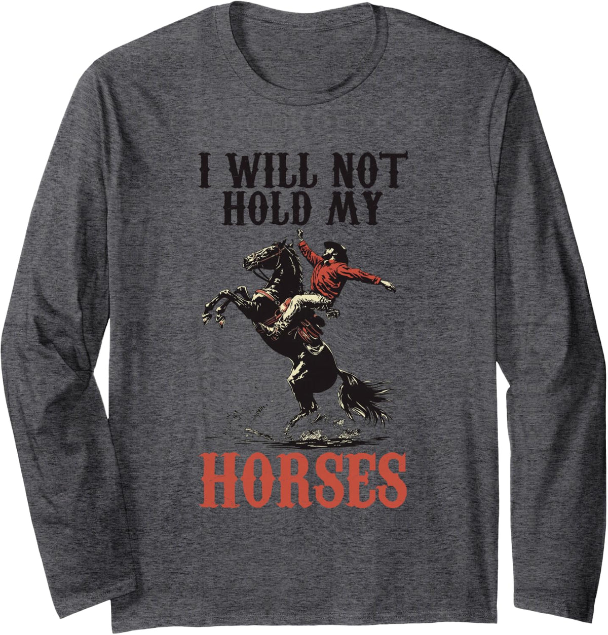 I Will Not Hold My Horses Long Sleeve T-Shirt - Adult Unisex Dark Heather Grey